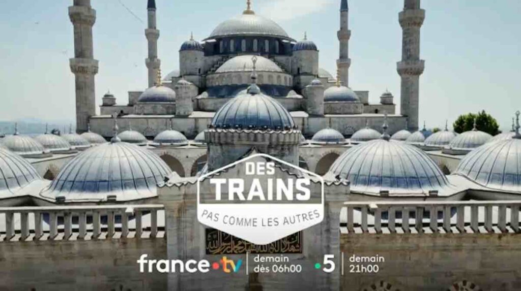 Des trains pas comme les autres du 20 août : direction Istanbul ce soir sur France 5 (inédit)